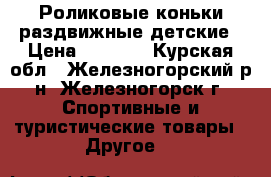 Роликовые коньки раздвижные детские › Цена ­ 1 500 - Курская обл., Железногорский р-н, Железногорск г. Спортивные и туристические товары » Другое   